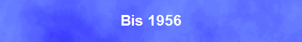 Bis 1956